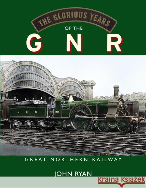 The Glorious Years of the GNR Great Northern Railway John Ryan 9781914227455 Great Northern Books Ltd - książka