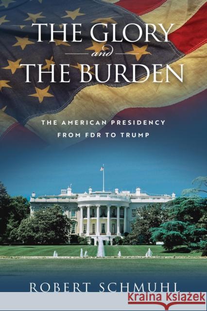 The Glory and the Burden: The American Presidency from FDR to Trump Robert Schmuhl 9780268106737 University of Notre Dame Press - książka