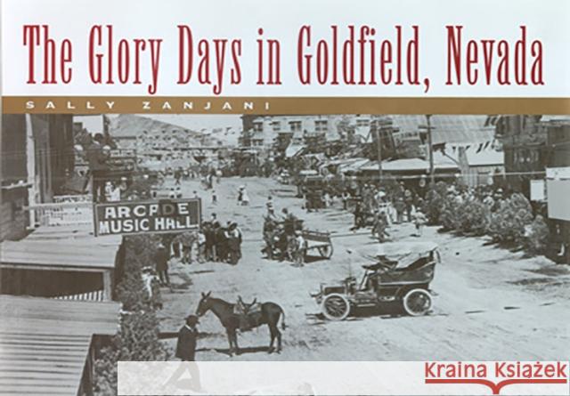 The Glory Days in Goldfield, Nevada Sally Zanjani 9780874175202 University of Nevada Press - książka