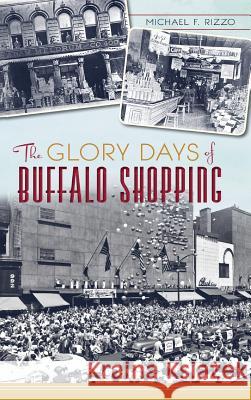 The Glory Days of Buffalo Shopping Michael F. Rizzo 9781540222794 History Press Library Editions - książka