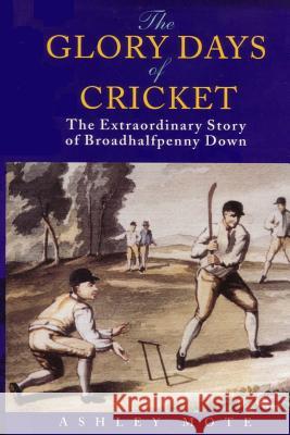 The Glory Days of Cricket: The Extraordinary Story of Broadhalfpenny Down Ashley Mote 9781500306595 Createspace - książka