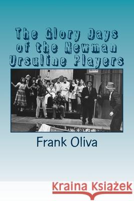 The Glory Days of the Newman Ursuline Players Frank Oliva 9781511986991 Createspace Independent Publishing Platform - książka