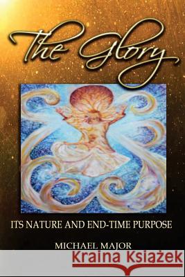 The Glory: Its Nature and End-Time Purpose Michael Major 9780692943007 Maon Publishing/ Michael Major - książka