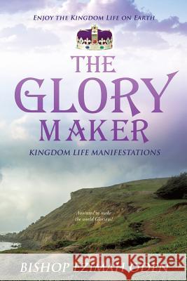 The Glory Maker Bishop Ezimah Oden 9781545610206 Xulon Press - książka
