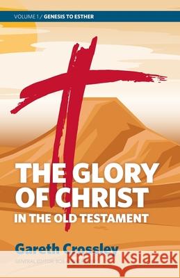 The Glory of Christ in the Old Testament: Volume 1: Genesis to Esther Gareth Crossley 9780987684158 Carey Printing Press - książka