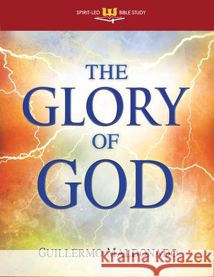 The Glory of God: Experience a Supernatural Encounter with His Presence Guillermo Maldonado 9781603745642 Word & Spirit Resources, LLC - książka