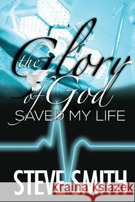 The Glory of God Saved My Life Steve Smith 9780983391036 Amrae Publishing Group - książka