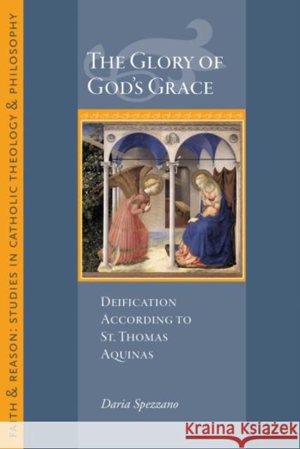 The Glory of God's Grace: Deification According to St. Thomas Aquinas Daria Spezzano 9781932589726 Sapientia Press of Ave Maria University - książka