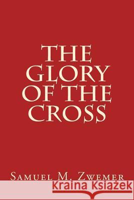 The Glory of The Cross Zwemer, Samuel M. 9781496107435 Createspace - książka