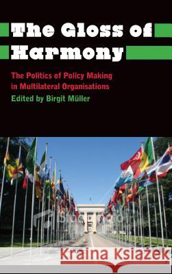 The Gloss of Harmony: The Politics of Policy-Making in Multilateral Organisations Müller, Birgit 9780745333748  - książka