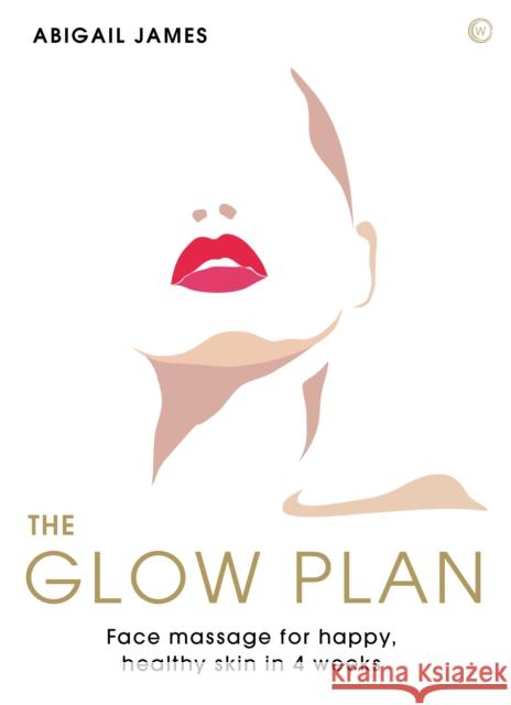 The Glow Plan: Face Massage for Happy, Healthy Skin in 4 Weeks Abigail James 9781786785954 Watkins Media Limited - książka