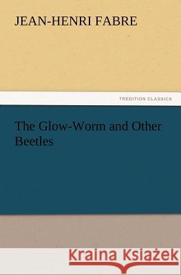 The Glow-Worm and Other Beetles Jean-Henri Fabre 9783847223450 Tredition Classics - książka