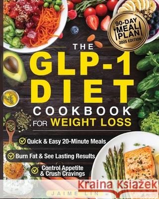The GLP-1 Diet Cookbook For Weight Loss: Quick & Easy High-Protein, Low-Carb Recipes Ready in 20 Minutes to Help You Burn Fat & Control Your Appetite, Jamie Lin 9781998241507 Jamie Lin - książka