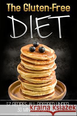 The Gluten-Free Diet: 37 Recipes All Prepped Under 30 Minutes Or Less James Sheen 9781508846123 Createspace Independent Publishing Platform - książka