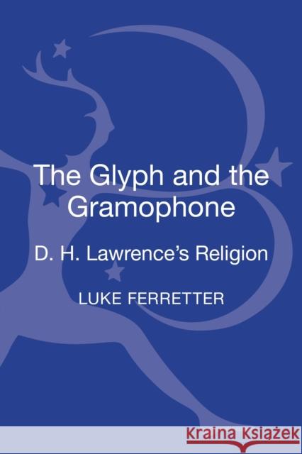 The Glyph and the Gramophone: D.H. Lawrence's Religion Ferretter, Luke 9781441132581  - książka