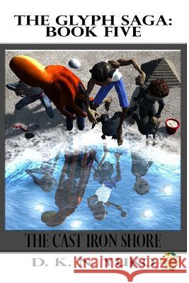 The Glyph Saga: Book Five: The Cast Iron Shore D. K. N. Yuko 9781479100989 Createspace - książka