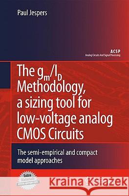 The Gm/Id Methodology, a Sizing Tool for Low-Voltage Analog CMOS Circuits: The Semi-Empirical and Compact Model Approaches Jespers, Paul 9780387471006 Springer - książka