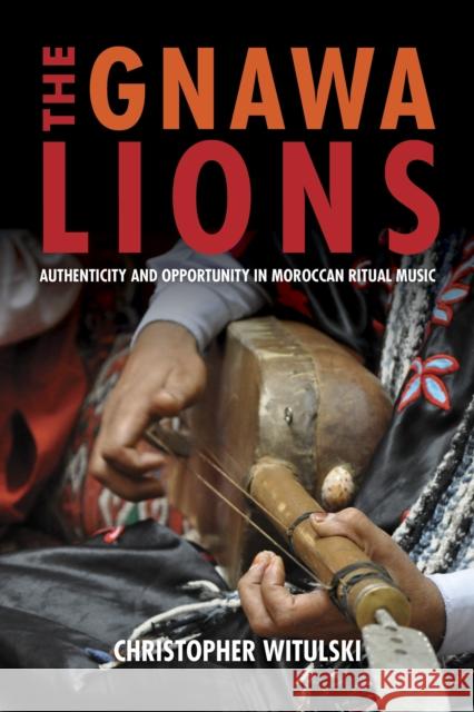 The Gnawa Lions: Authenticity and Opportunity in Moroccan Ritual Music Christopher Witulski 9780253036759 Indiana University Press - książka