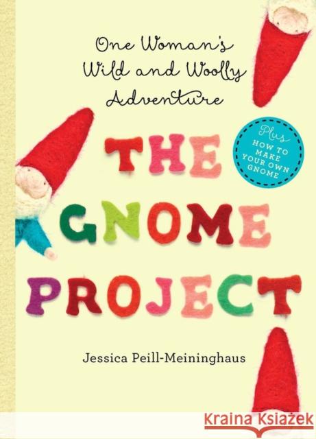 The Gnome Project: One Woman's Wild and Woolly Adventure Peill-Meininghaus, Jessica 9781581572865 John Wiley & Sons - książka