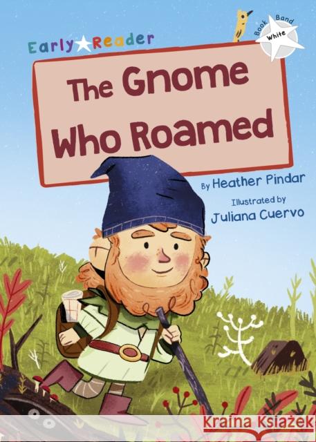The Gnome Who Roamed: (White Early Reader) Heather Pindar 9781848867246 Maverick Arts Publishing - książka