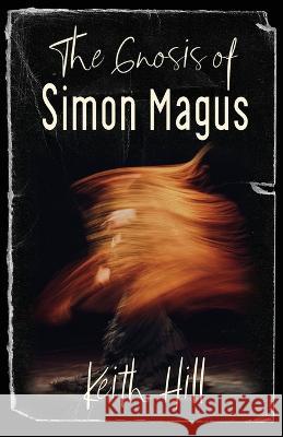 The Gnosis of Simon Magus Keith Hill   9781991157034 Attar Books - książka