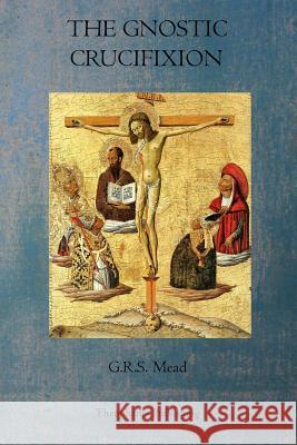 The Gnostic Crucifixion G. R. S. Mead 9781770831414 Theophania Publishing - książka