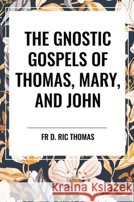 The Gnostic Gospels of Thomas, Mary, and John Fr D Ric Thomas 9798880915927 Start Classics - książka