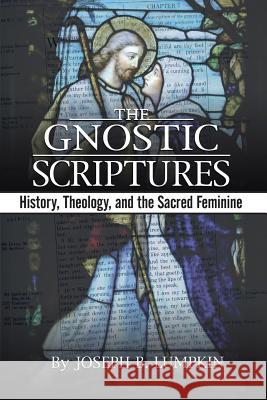 The Gnostic Scriptures: History, Theology, and the Sacred Feminine Lumpkin, Joseph B. 9781933580265 Fifth Estate - książka