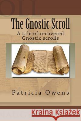 The Gnostic Scroll: A tale of recovered Gnostic scrolls Owens, Patricia Cavanaugh 9781480163829 Createspace - książka