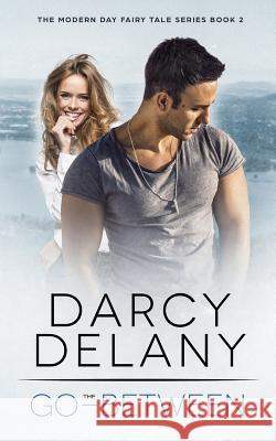 The Go-Between: The Modern Day Fairy Tale Series Book Two Darcy Delany 9781537193847 Createspace Independent Publishing Platform - książka