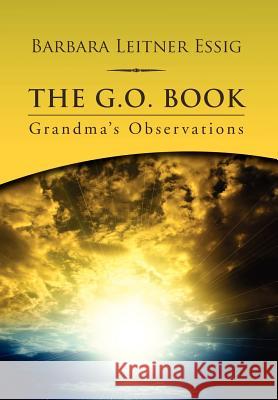 The G.O. Book: Grandma's Observations Essig, Barbara Leitner 9781469191690 Xlibris Corporation - książka