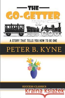 The Go-Getter: A Story That Tells You How to Be One Peter B. Kyne 9781534628151 Createspace Independent Publishing Platform - książka