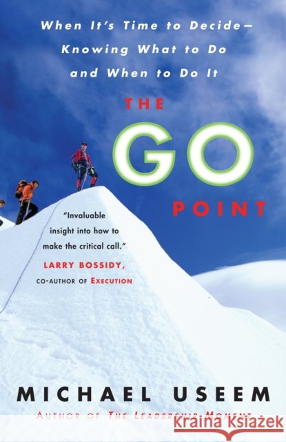 The Go Point: When It's Time to Decide--Knowing What to Do and When to Do It Michael Useem 9781400082995 Three Rivers Press (CA) - książka