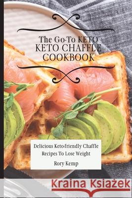 The Go-To KETO Chaffle Cookbook: Delicious Keto-friendly Chaffle Recipes To Lose Weight Rory Kemp 9781802699432 Rory Kemp - książka