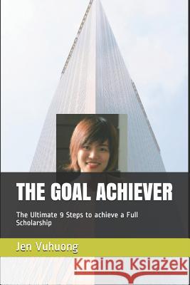 The Goal Achiever: The Ultimate 9 Steps to Achieve a Full Scholarship Camilo Uran John D Jen Vuhuong 9781521714744 Independently Published - książka