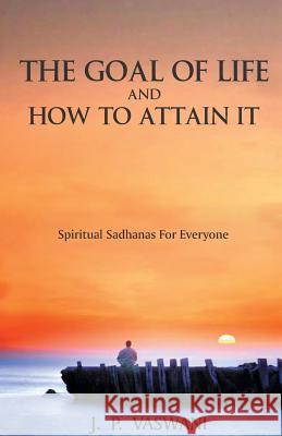 The Goal of Life and How to Attain it - Spiritual Sadhanas For Everyone. Vaswani, J. P. 9789380743424 Gita Publishing House - książka