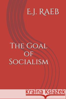 The Goal of Socialism E. J. Raeb 9781720266082 Independently Published - książka