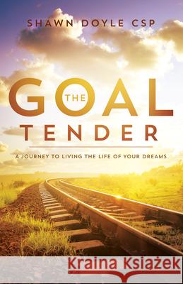 The Goal Tender: A Journey to Living the Life of Your Dreams Shawn Doyle 9781937879983 Sound Wisdom - książka