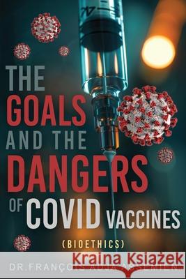 The Goals And The Dangers Of Covid Vaccines (Bio?thics) Fran?ois Adja Assemien 9781964362540 Authors' Tranquility Press - książka