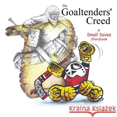 The Goaltenders' Creed: A Small Saves Storybook James DeMarco 9781518629549 Createspace Independent Publishing Platform - książka