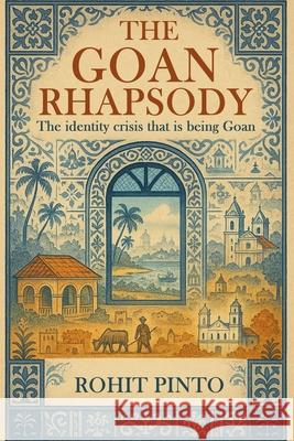 The Goan Rhapsody: The Identity Crisis That Is Being Goan Rohit Pinto 9781971297576 Hemingway Publishers - książka