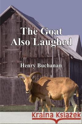 The Goat Also Laughed Henry A. Buchanan 9780759602878 Authorhouse - książka