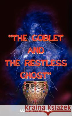 The Goblet and the Restless Ghost Black, Margaret 9781418467364 Authorhouse - książka
