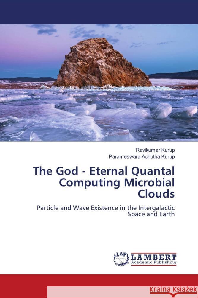 The God - Eternal Quantal Computing Microbial Clouds Kurup, Ravikumar, Achutha Kurup, Parameswara 9786204202808 LAP Lambert Academic Publishing - książka