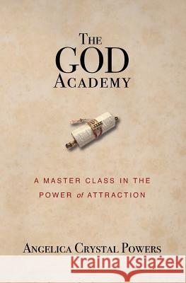 The God Academy: A Master Class in the Power of Attraction Angelica Crystal Powers 9781461193975 Createspace - książka