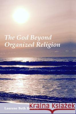 The God Beyond Organized Religion Laurene Beth Bowers 9781498232135 Wipf & Stock Publishers - książka