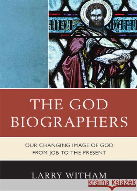 The God Biographers: Our Changing Image of God from Job to the Present Witham, Larry 9780739140956 Lexington Books - książka