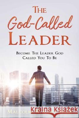 The God-Called Leader: Become the Leader God Called You to Be Malcolm W Coby, PH D, Cleveland McLeish 9781958404102 Victory Publishing Company Inc - książka