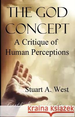 The God Concept: A Critique of Human Perceptions Stuart A. West 9781910301852 Freethinking Publications, Oxford - książka