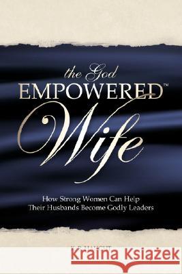 The God Empowered Wife: How Strong Women Can Help Their Husbands Become Godly Leaders K. B. Haught 9780615176246 Intendion - książka